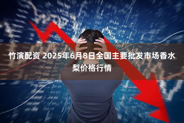 竹演配资 2025年6月8日全国主要批发市场香水梨价格行情