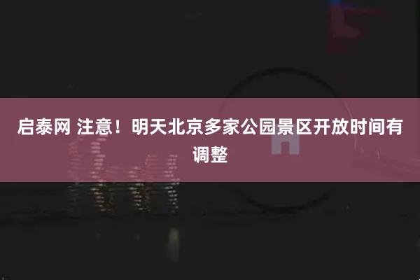 启泰网 注意！明天北京多家公园景区开放时间有调整
