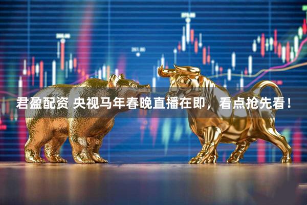 君盈配资 央视马年春晚直播在即，看点抢先看！