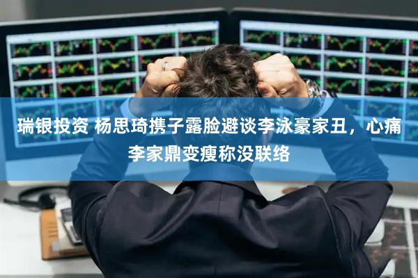 瑞银投资 杨思琦携子露脸避谈李泳豪家丑，心痛李家鼎变瘦称没联络